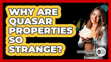 Why Are Quasar Properties So Strange? - Physics Frontier