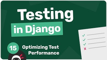 Testing in Django Tutorial #15 - Optmizing Test Performance