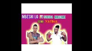 MBESHI LG FT NYANDA MASOME SONG YATIMA 0684181590