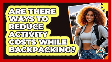 Are There Ways To Reduce Activity Costs While Backpacking? - Travel With A Backpack