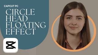 How to Create a Circle Head Floating Effect in CapCut PC | Step-By-Step Guide