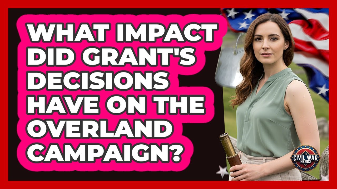 What Impact Did Grant's Decisions Have On The Overland Campaign?