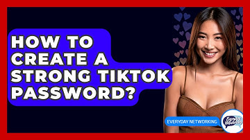 How To Create A Strong TikTok Password? - Everyday-Networking