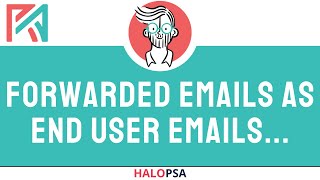 Forwarded Emails from Agents as End User Emails | HaloPSA