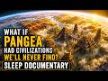 What If Pangea Had Civilizations We’ll Never Find? | Sleep Documentary