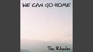 Video thumbnail of "Tom Rhodes - We Can Go Home"