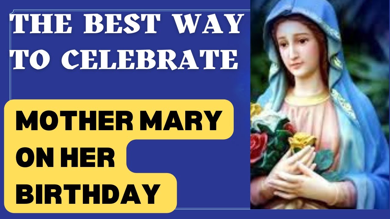 THE BEST WAY TO CELEBRATE MOTHER MARY ON HER BIRTHDAY 8 September 2024 The best way to celebrate mother mary on her birthday 8 september 2024