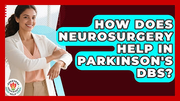 How Does Neurosurgery Help In Parkinson
