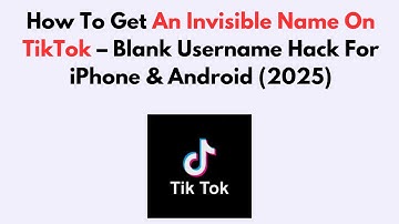 How To Get An Invisible Name On TikTok – Blank Username Hack For iPhone & Android (2025)
