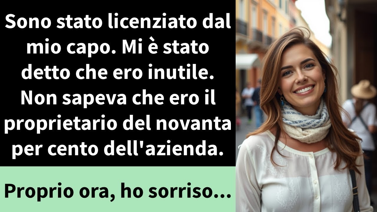 Sono stato licenziato dal mio capo  Mi è stato detto che ero inutile  Non sapeva che ero il