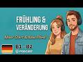Wie sich das Leben im Frühling verändert – Alltag, Pläne und innere Ruhe B1 B2