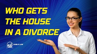 Who Gets The House In A Divorce