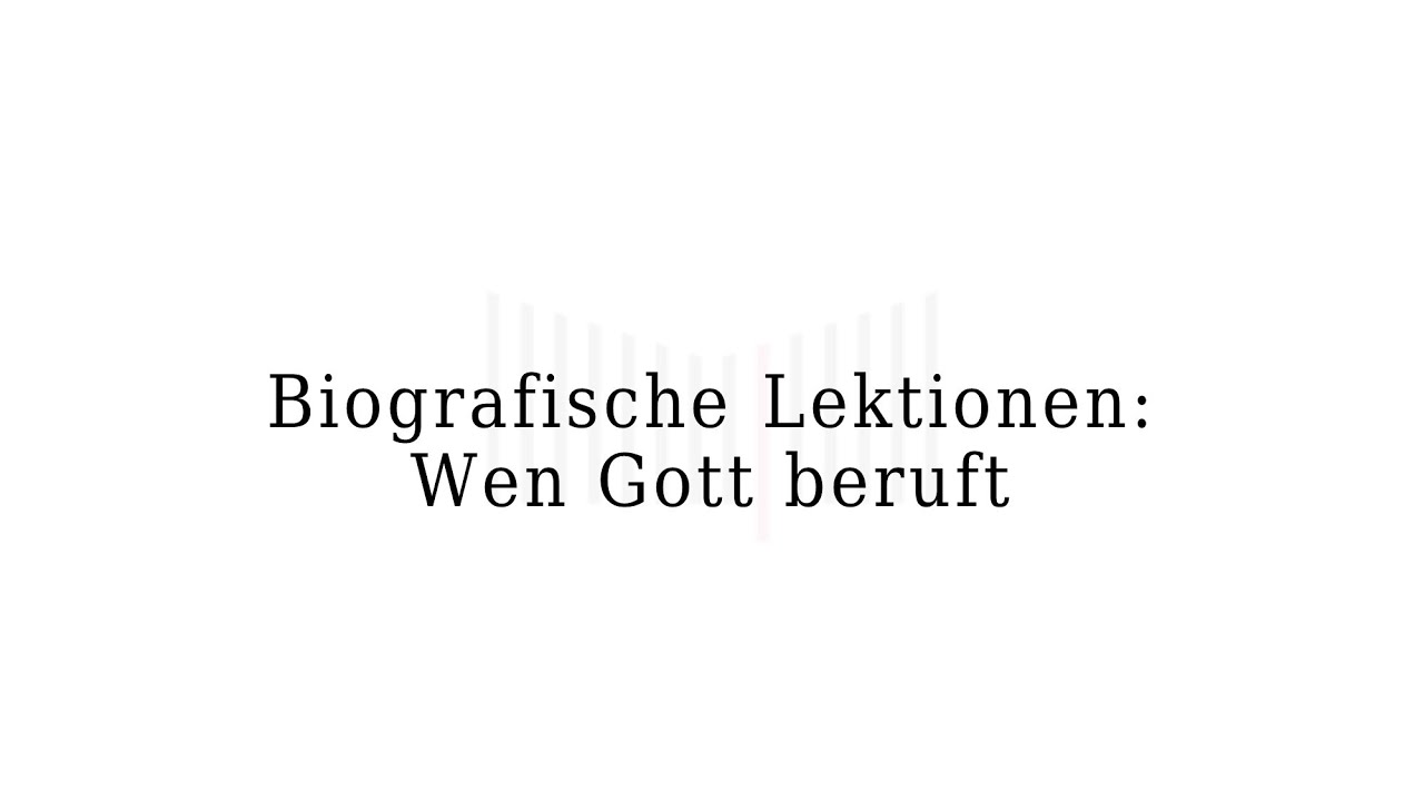 biografische-lektionen-wen-gott-beruft-youtube