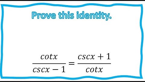 Prove the trig identity cotx/(cscx-1) = (cscx+1)/cotx