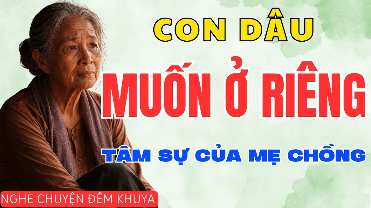 Ngày Con Dâu Đòi Ra Ở Riêng – Mẹ Già 70 Tuổi Suy Sụp Sau Một Câu Nói
