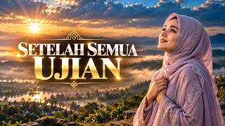 Setelah Semua Ujian — Lagu Islami Penenang Hati & Penguat Iman