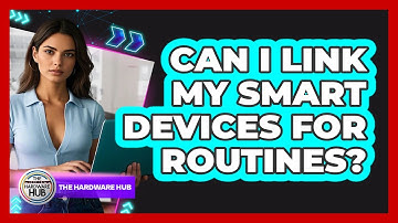 Can I Link My Smart Devices For Routines?