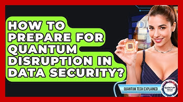 How To Prepare For Quantum Disruption In Data Security? - Quantum Tech Explained
