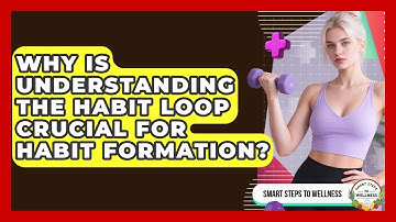 Why Is Understanding The Habit Loop Crucial For Habit Formation? - Smart Steps to Wellness