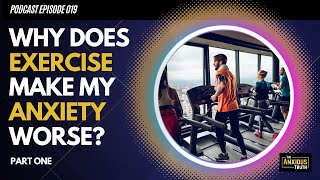 Why Does Exercise Make My Anxiety Worse?  - Part 1 (Podcast Ep 019)