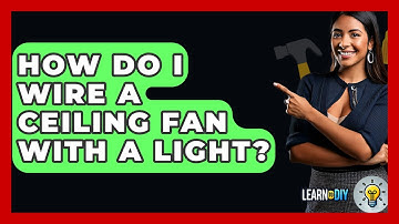 How Do I Wire A Ceiling Fan With A Light? - LearnToDIY360.com