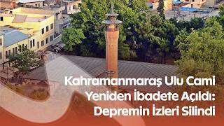Kahramanmaraş Ulu Cami Yeniden İbadete Açıldı: Depremin İzleri Silindi