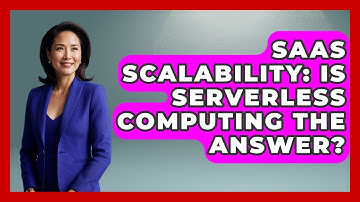 SaaS Scalability: Is Serverless Computing The Answer? - The SaaS Pros Breakdown