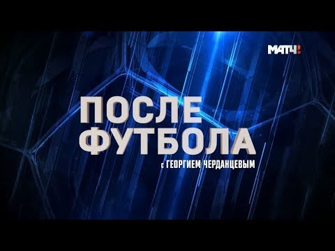 «После футбола с Георгием Черданцевым». Выпуск от 28.10.18