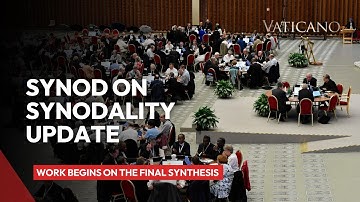 Synod on Synodality 2023 Update | Work Begins on the Final Synthesis