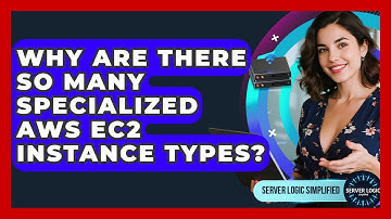 Why Are There So Many Specialized AWS EC2 Instance Types? - Server Logic Simplified