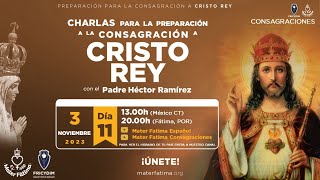 Dia 11 - Charlas para la Consagración a Cristo Rey - P. Héctor Ramírez