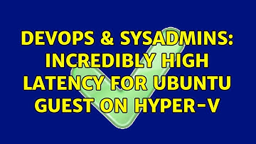 DevOps & SysAdmins: Incredibly high latency for Ubuntu guest on Hyper-V (4 Solutions!!)