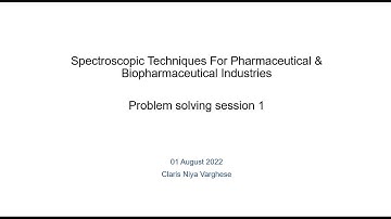 Problem-Solving session 1:Spectroscopic Techniques For Pharmaceutical & Biopharmaceutical Industries