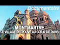 Montmartre le village retrouv au cur de paris  des racines et des ailes  documentaire complet