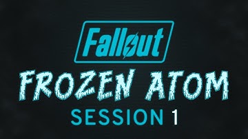 Fallout: Frozen Atom - Session 01 - Fallout 2d20 Actual Play