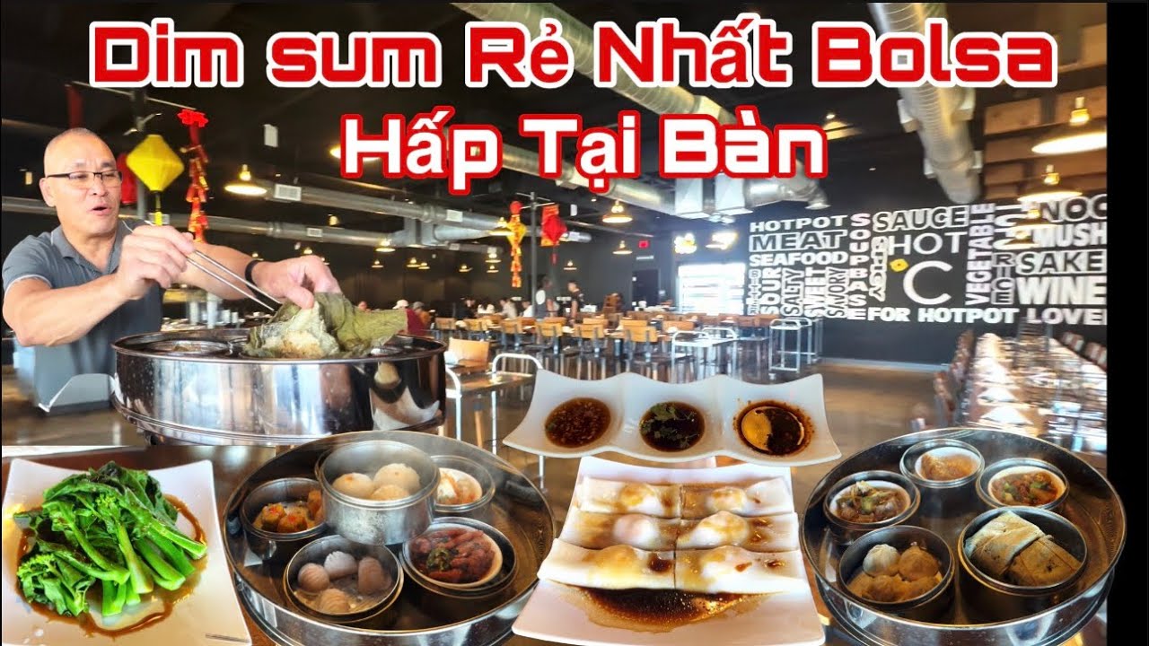Rẻ nhất Bolsa,Dim sum mới lạ hấp tại bàn nóng cho tới phút cuối cùng lần đầu có tại Cali 