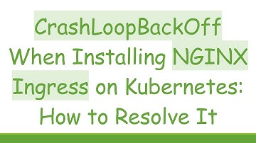 CrashLoopBackOff When Installing NGINX Ingress on Kubernetes: How to Resolve It