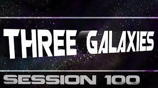 Three Galaxies session 100