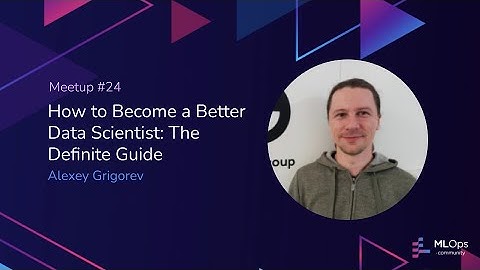 MLOps Meetup #24 // How to Become a Better Data Scientist: The Definite Guide // Alexey Grigorev