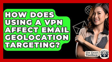 How Does Using A VPN Affect Email Geolocation Targeting? - TheEmailToolbox.com