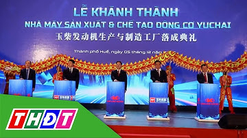 Khánh thành Nhà máy sản xuất động cơ YuChai đầu tiên ở Việt Nam | THDT