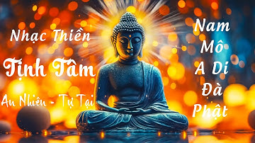 Nhạc Thiền Tĩnh Tâm - Buông Bỏ Mọi Phiền Não Ưu Tư Ở Đời Để Tâm Hồn An Lạc Thảnh Thơi.