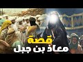 قصة معاذ بن جبل وتضحيتة من اجل دين الله في يثرب تعرف علي القصة كاملة قصص القراءن 