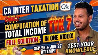 CA Inter Taxation | TYK 7: Computation of Total Income &amp; Provisions | Sep 2026 &amp; Jan 20267