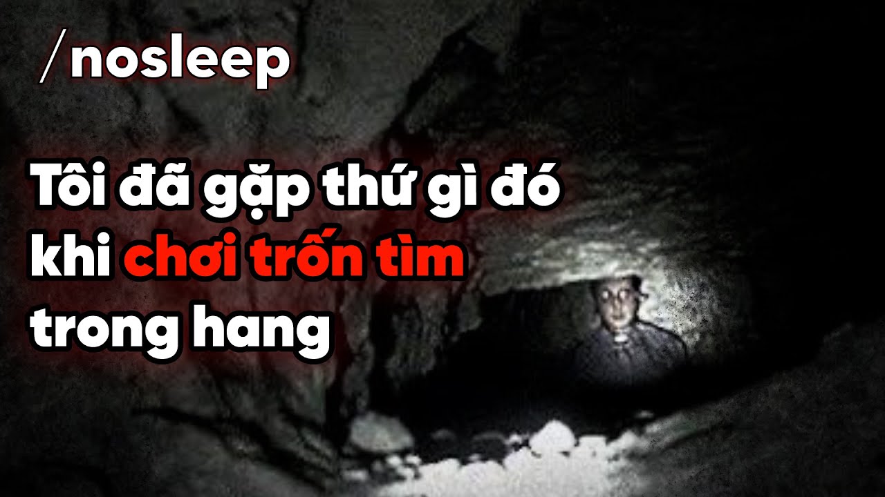 R/NOSLEEP | TÔI ĐÃ GẶP THỨ GÌ ĐÓ KHI TRỐN TÌM TRONG HANG
