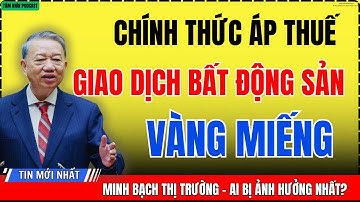 Chính thức ÁP THUẾ giao dịch bất động sản, VÀNG miếng – Ai bị ảnh hưởng nhiều nhất?
