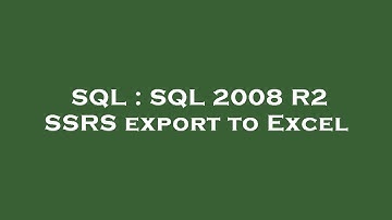 SQL : SQL 2008 R2 SSRS export to Excel