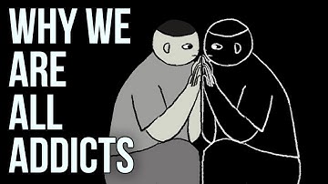 Why We Are All Addicts