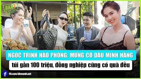 Ngọc Trinh hào phóng: Mừng cô dâu Minh Hằng túi 100 triệu, đồng nghiệp ai cũng có quà | Bản tin DANZ