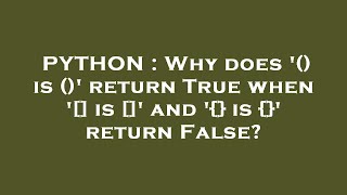 PYTHON : Why does '() is ()' return True when '[] is []' and '{} is {}' return False?